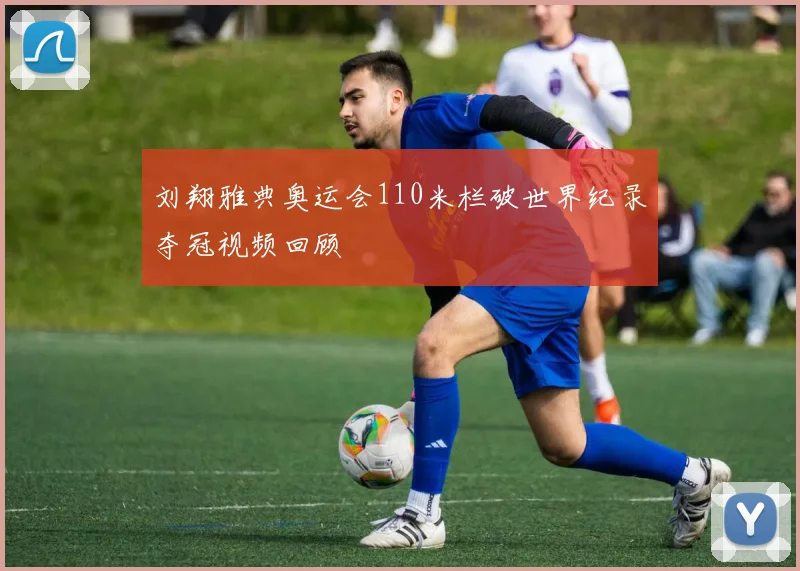 刘翔雅典奥运会110米栏破世界纪录夺冠视频回顾