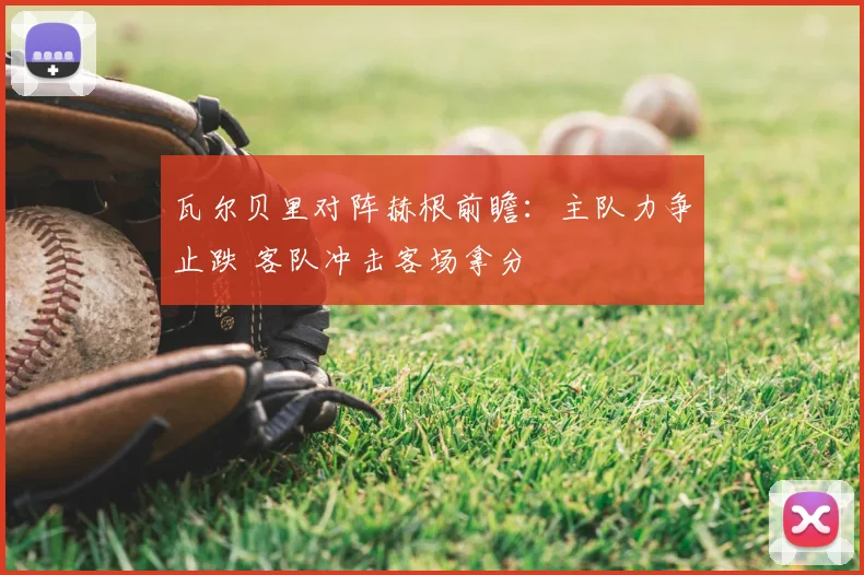 瓦尔贝里对阵赫根前瞻：主队力争止跌 客队冲击客场拿分
