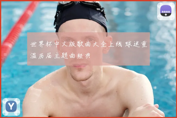 世界杯中文版歌曲大全上线 球迷重温历届主题曲经典