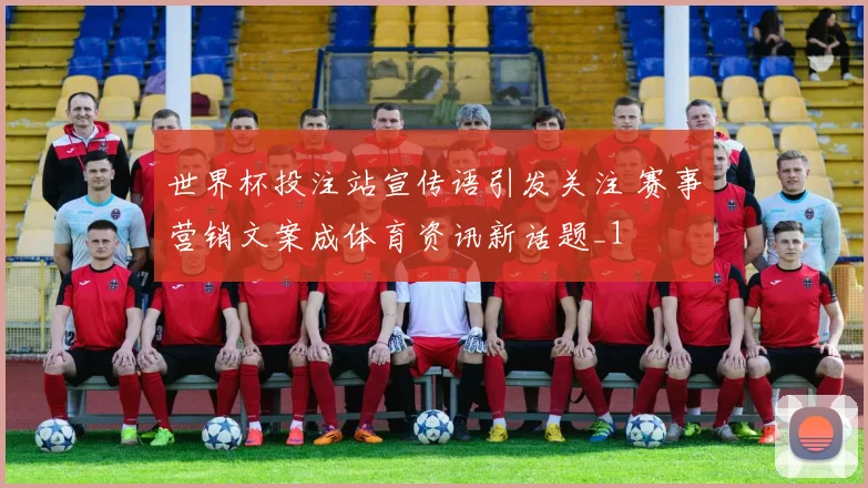 世界杯投注站宣传语引发关注 赛事营销文案成体育资讯新话题_1