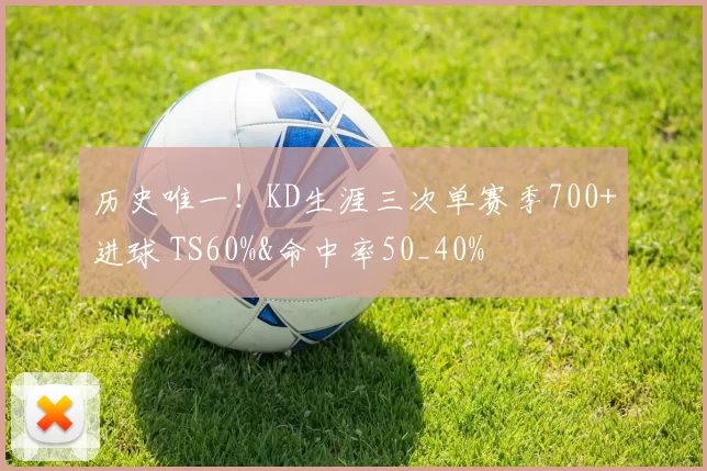 历史唯一！KD生涯三次单赛季700+进球 TS60%&命中率50_40%